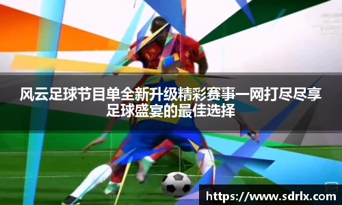 风云足球节目单全新升级精彩赛事一网打尽尽享足球盛宴的最佳选择
